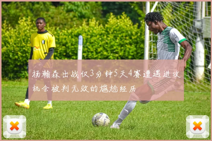 杨瀚森出战仅3分钟5天4赛遭遇进攻机会被判无效的尴尬经历