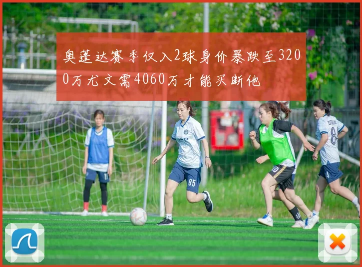奥蓬达赛季仅入2球身价暴跌至3200万尤文需4060万才能买断他